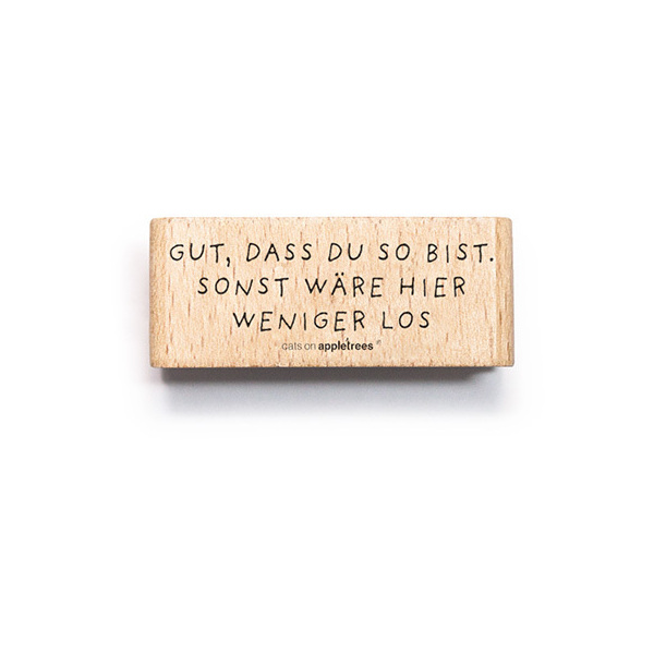 Gut, dass Du so bist